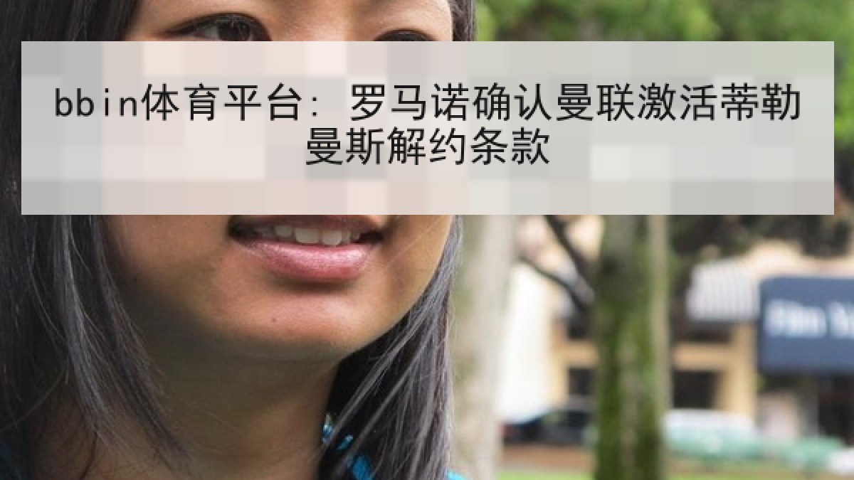 bbin体育平台: 罗马诺确认曼联激活蒂勒曼斯解约条款